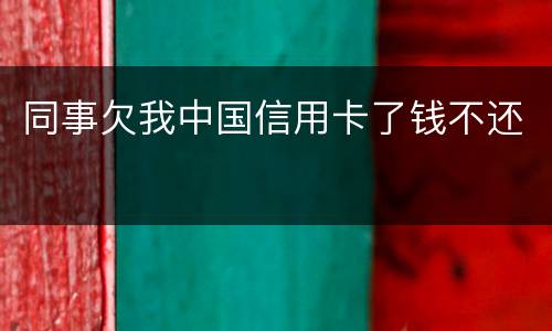 同事欠我中国信用卡了钱不还