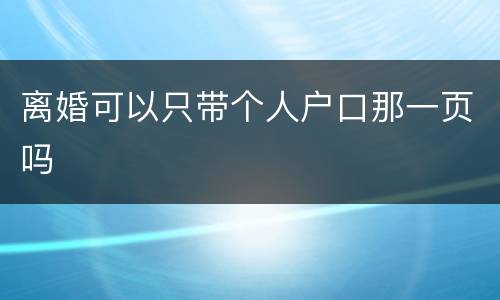 离婚可以只带个人户口那一页吗