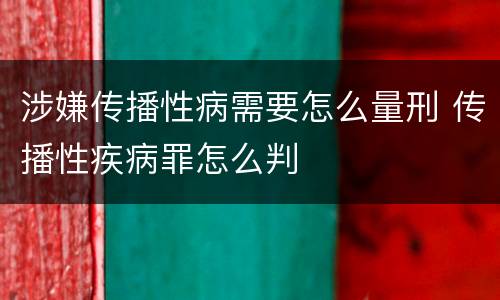 涉嫌传播性病需要怎么量刑 传播性疾病罪怎么判