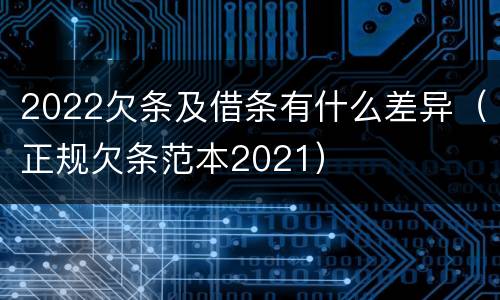 2022欠条及借条有什么差异（正规欠条范本2021）