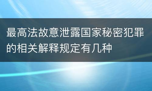 最高法故意泄露国家秘密犯罪的相关解释规定有几种