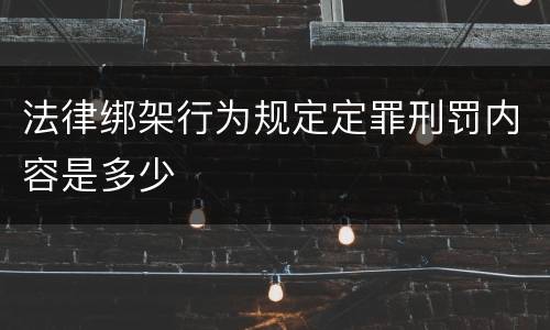法律绑架行为规定定罪刑罚内容是多少