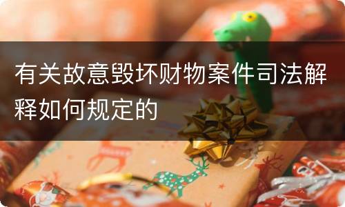 有关故意毁坏财物案件司法解释如何规定的