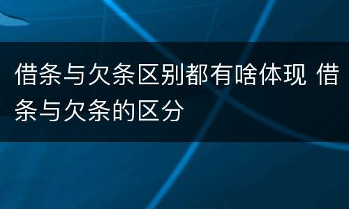 借条与欠条区别都有啥体现 借条与欠条的区分