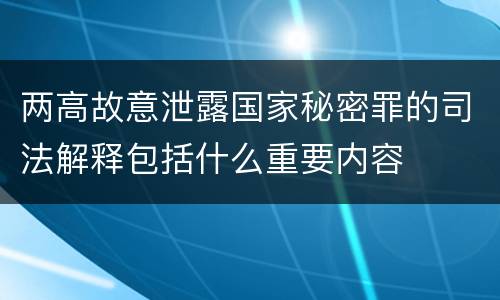 两高故意泄露国家秘密罪的司法解释包括什么重要内容