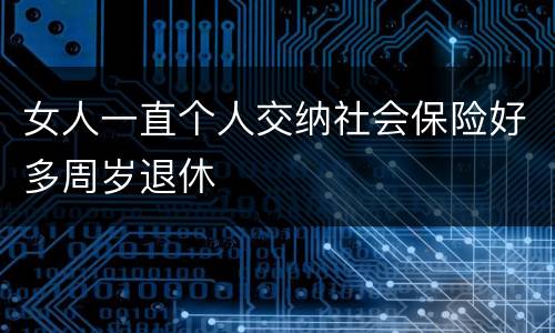 女人一直个人交纳社会保险好多周岁退休