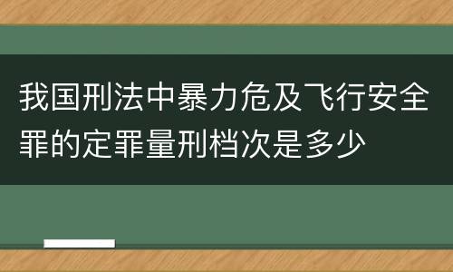 我国刑法中暴力危及飞行安全罪的定罪量刑档次是多少
