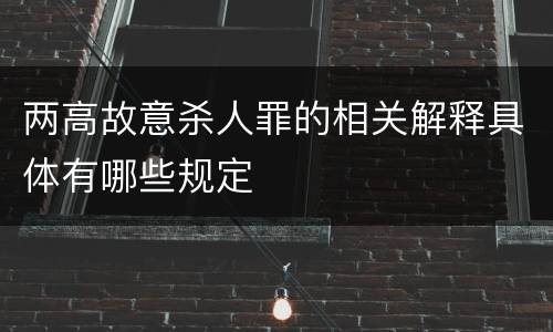 两高故意杀人罪的相关解释具体有哪些规定