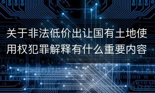 关于非法低价出让国有土地使用权犯罪解释有什么重要内容