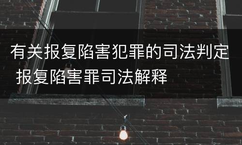 有关报复陷害犯罪的司法判定 报复陷害罪司法解释