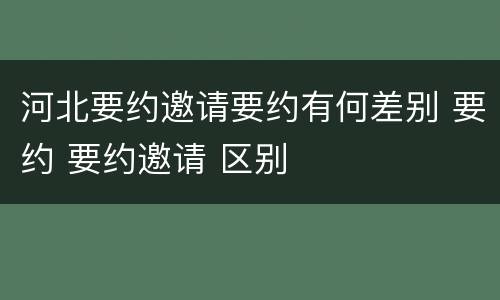 河北要约邀请要约有何差别 要约 要约邀请 区别