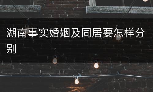 湖南事实婚姻及同居要怎样分别