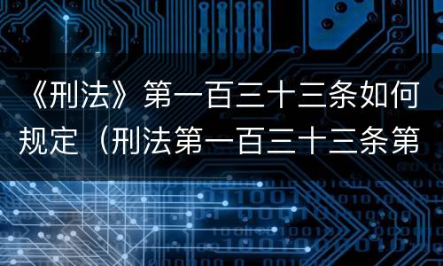 《刑法》第一百三十三条如何规定（刑法第一百三十三条第一款(二项）