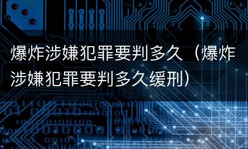 爆炸涉嫌犯罪要判多久（爆炸涉嫌犯罪要判多久缓刑）