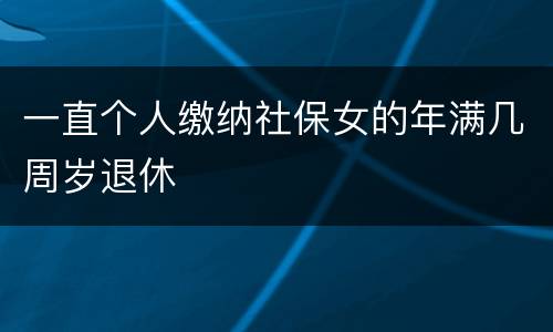 一直个人缴纳社保女的年满几周岁退休