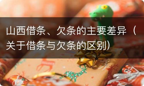 山西借条、欠条的主要差异（关于借条与欠条的区别）