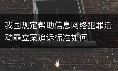 我国规定帮助信息网络犯罪活动罪立案追诉标准如何