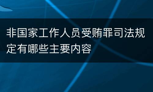 非国家工作人员受贿罪司法规定有哪些主要内容