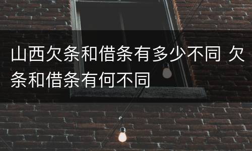 山西欠条和借条有多少不同 欠条和借条有何不同