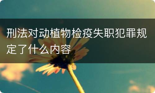 刑法对动植物检疫失职犯罪规定了什么内容