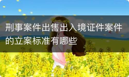 刑事案件出售出入境证件案件的立案标准有哪些