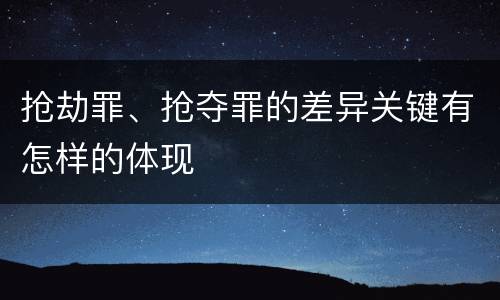 抢劫罪、抢夺罪的差异关键有怎样的体现