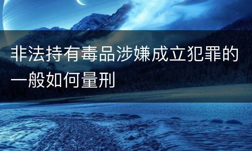 非法持有毒品涉嫌成立犯罪的一般如何量刑