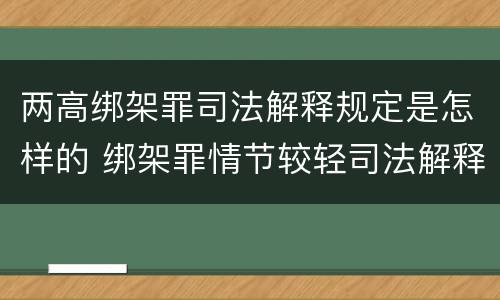 两高绑架罪司法解释规定是怎样的 绑架罪情节较轻司法解释