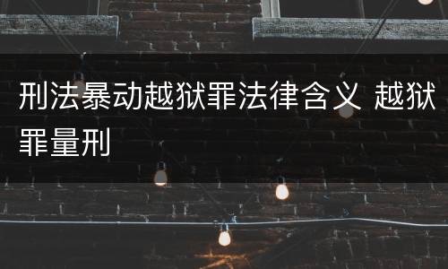 刑法暴动越狱罪法律含义 越狱罪量刑