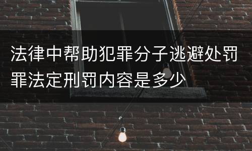 法律中帮助犯罪分子逃避处罚罪法定刑罚内容是多少