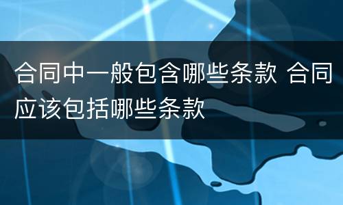 合同中一般包含哪些条款 合同应该包括哪些条款