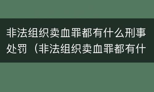 非法组织卖血罪都有什么刑事处罚（非法组织卖血罪都有什么刑事处罚吗）
