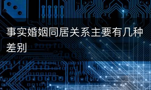 事实婚姻同居关系主要有几种差别