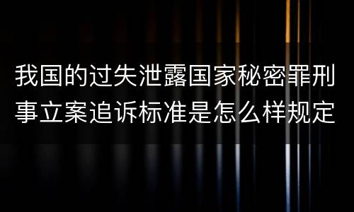 我国的过失泄露国家秘密罪刑事立案追诉标准是怎么样规定