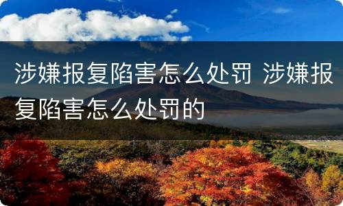 涉嫌报复陷害怎么处罚 涉嫌报复陷害怎么处罚的