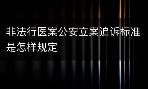 非法行医案公安立案追诉标准是怎样规定
