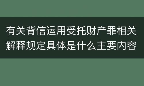 有关背信运用受托财产罪相关解释规定具体是什么主要内容