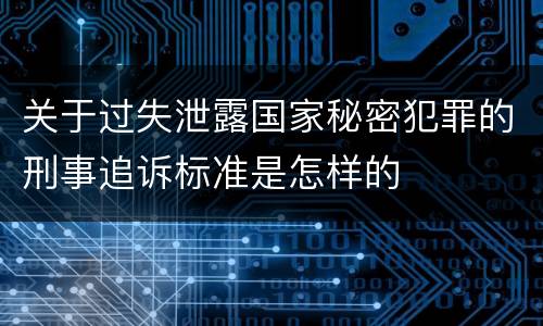 关于过失泄露国家秘密犯罪的刑事追诉标准是怎样的