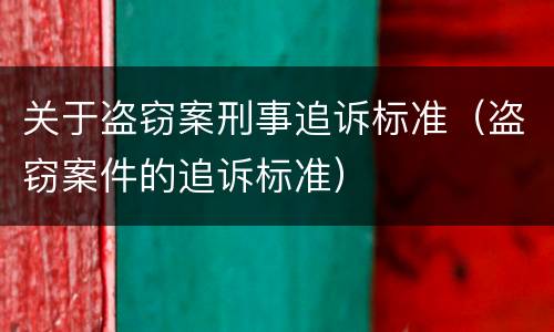 关于盗窃案刑事追诉标准（盗窃案件的追诉标准）