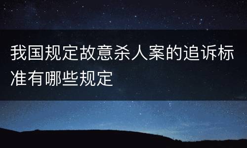 我国规定故意杀人案的追诉标准有哪些规定
