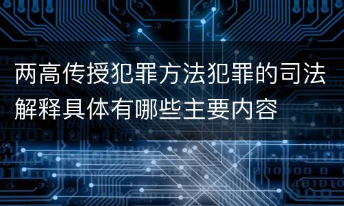 两高传授犯罪方法犯罪的司法解释具体有哪些主要内容