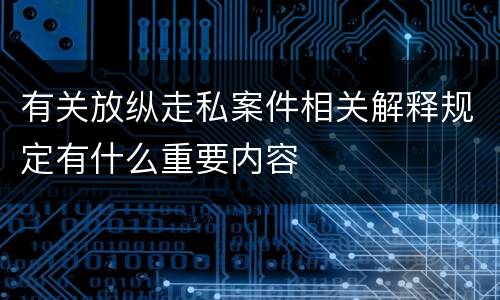 有关放纵走私案件相关解释规定有什么重要内容