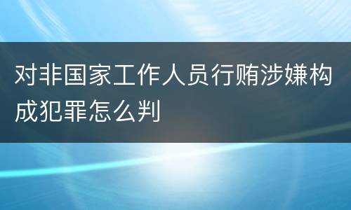 对非国家工作人员行贿涉嫌构成犯罪怎么判