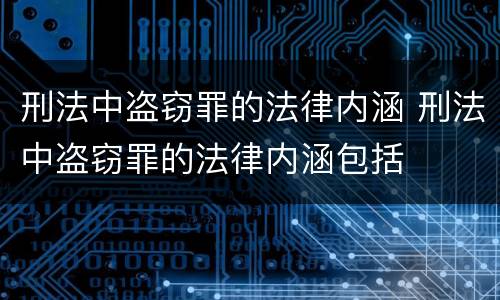 刑法中盗窃罪的法律内涵 刑法中盗窃罪的法律内涵包括