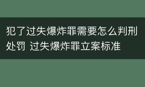 犯了过失爆炸罪需要怎么判刑处罚 过失爆炸罪立案标准