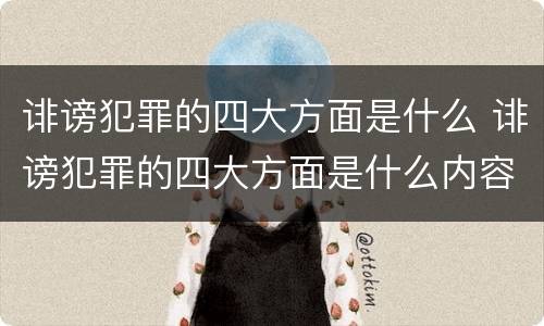 诽谤犯罪的四大方面是什么 诽谤犯罪的四大方面是什么内容