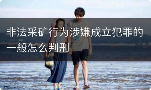 非法采矿行为涉嫌成立犯罪的一般怎么判刑