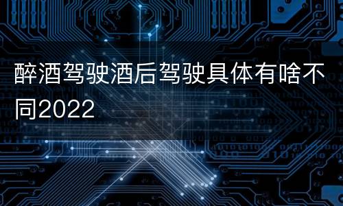 醉酒驾驶酒后驾驶具体有啥不同2022
