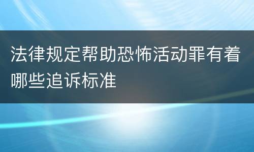 法律规定帮助恐怖活动罪有着哪些追诉标准