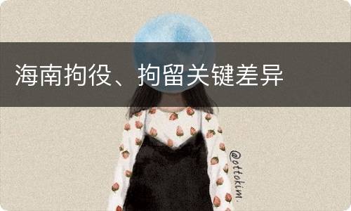 海南拘役、拘留关键差异
